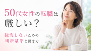 50代女性の転職は厳しい？後悔しないための判断基準と働き方を考える女性